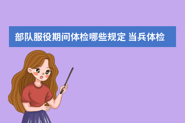 部队服役期间体检哪些规定 当兵体检项目有哪些
